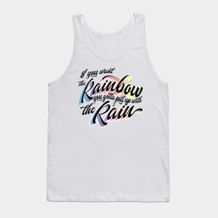 If you want the Rainbow you gotta put up with the rain Tank Top